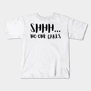 SHHH.... NO ONE CARES Kids T-Shirt